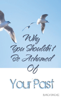 Why You Shouldn't Be Ashamed Of Your Past