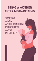 Being A Mother After Miscarriages: Story Of A Mom And Her Medical Perspective About Infertility: Journey To Motherhood