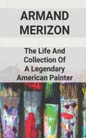 Armand Merizon: The Life And Collection Of A Legendary American Painter: Armand Merizon Family