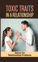 Toxic Traits In A Relationship: Advice On Relationships Problems: How To End A Toxic Relationship