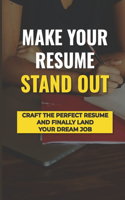 Make Your Resume Stand Out: Craft The Perfect Resume And Finally Land Your Dream Job: Ways Of Formatting Resume