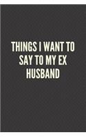 Things I Want To Say To My EX Husband