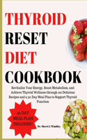 Thyroid Reset Diet Cookbook: Revitalize Your Energy, Boost Metabolism, and Achieve Thyroid Wellness through 100 Delicious Recipes and a 30-Day Meal Plan to Support Thyroid Funct