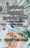 The Ultimate Blueprint of Mastering Money: Practical Strategies for Financial Success