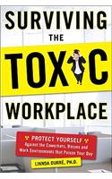 Surviving the Toxic Workplace: Protect Yourself Against Coworkers, Bosses, and Work Environments That Poison Your Day