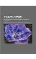 The Early Dawn; Or, Sketches of Christian Life in England in the Olden Time
