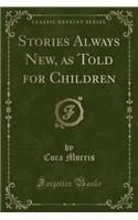 Stories Always New, as Told for Children (Classic Reprint)