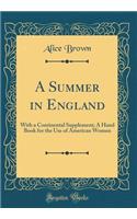 A Summer in England: With a Continental Supplement; A Hand Book for the Use of American Women (Classic Reprint): With a Continental Supplement; A Hand Book for the Use of American Women (Classic Reprint)