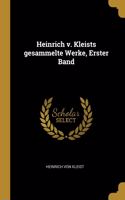 Heinrich v. Kleists gesammelte Werke, Erster Band