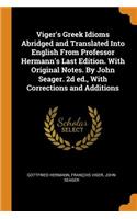 Viger's Greek Idioms Abridged and Translated Into English from Professor Hermann's Last Edition. with Original Notes. by John Seager. 2D Ed., with Corrections and Additions