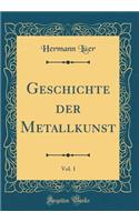 Geschichte Der Metallkunst, Vol. 1 (Classic Reprint)