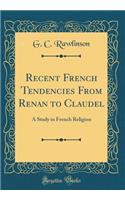 Recent French Tendencies from Renan to Claudel: A Study in French Religion (Classic Reprint)