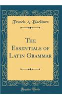 The Essentials of Latin Grammar (Classic Reprint)