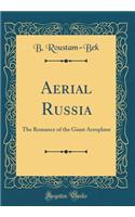 Aerial Russia: The Romance of the Giant Aeroplane (Classic Reprint)