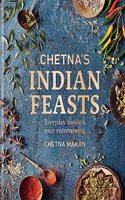 Chetna's Indian Feasts: Everyday Meals and Easy Entertaining