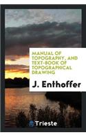 Manual of Topography, and Text-Book of Topographical Drawing: For the Use of ...