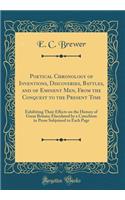 Poetical Chronology of Inventions, Discoveries, Battles, and of Eminent Men, from the Conquest to the Present Time: Exhibiting Their Effects on the History of Great Britain; Elucidated by a Catechism in Prose Subjoined to Each Page (Classic Reprint