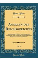 Annalen des Reichsgerichts, Vol. 9: Sammlung Aller Wichtigen Entscheidungen des Reichsgerichts Sowie Aller auf die Reichsrechtsprechung Bezüglichen Erlasse und Verfügungen (Classic Reprint)
