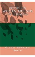 Between Women; Friends or Enemies?