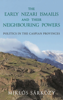 Early Nizari Ismailis and Their Neighbouring Powers: Politics in the Caspian Provinces