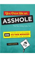 You Drive Like an Asshole: 101 Tear-Out Letters to the Morons Behind the Wheel