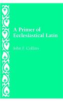 A Primer of Ecclesiastical Latin