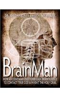 Brainman: How Ancient Man Used Forbidden Brain Science to Contact True God & Invent the Holy Grail