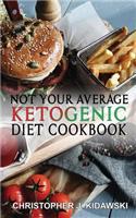 Not Your Average Ketogenic Diet Cookbook