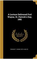 A Lecture Delivered Forl Wayne, St. Patrick's Day, 1881