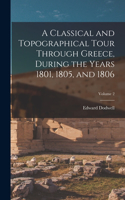 Classical and Topographical Tour Through Greece, During the Years 1801, 1805, and 1806; Volume 2