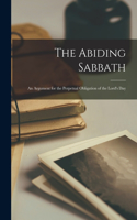 The Abiding Sabbath: An Argument for the Perpetual Obligation of the Lord's Day