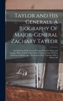 Taylor and his Generals. A Biography Of Major-General Zachary Taylor; and Sketches Of the Lives Of Generals Worth, Wool, and Twiggs; With a Full Account Of the Various Actions Of Their Divisions in Mexico up to the Present Time; Together With a His