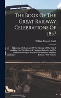 Book Of The Great Railway Celebrations Of 1857