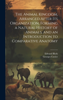 Animal Kingdom, Arranged After its Organization, Forming a Natural History of Animals, and an Introduction to Comparative Anatomy