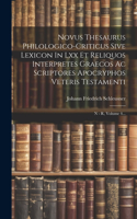 Novus Thesaurus Philologico-criticus Sive Lexicon In Lxx Et Reliquos Interpretes Graecos Ac Scriptores Apocryphos Veteris Testamenti