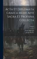 Acta Et Diplomata Graeca Medii Aevi Sacra Et Profana Collecta; Volume 6