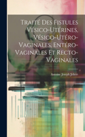 Traité Des Fistules Vésico-Utérines, Vésico-Utéro-Vaginales, Entéro-Vaginales Et Recto-Vaginales