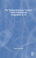 The Writing Workshop Teacher's Guide to Multimodal Composition (6-12)