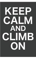 Keep Calm And Climb On: Rock Climbing Notebook 120 Pages (6" x 9")