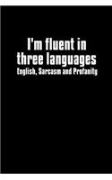 I'm fluent in three languages. English, sarcasm and profanity