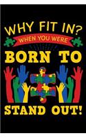 Why Fit In When You Were Born To Stand Out: Autism Awareness Notebook to Write in, 6x9 Lined, 120 Pages Journal