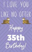 I Love You Like No Otter 35th Birthday