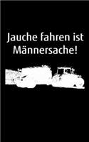 Jauche fahren ist Männersache!: kleines blanko Notizbuch, kleiner als A5, gößer als A6 zum Gülle fahren für einen Landwirt oder Lohner in der Landwirtschaft als Geschenk