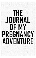 The Journal of My Pregnancy Adventure: A 6x9 Inch Matte Softcover Diary Notebook with 120 Blank Lined Pages and a Bold Tex Cover Slogan