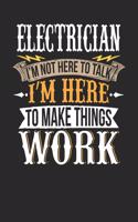 Electrician I'm Not Here to Talk I'm Here to Make Things Work: Electrician Notebook Electrician Journal Handlettering Logbook 110 Journal Paper Pages 6 X 9