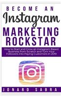 Become An Instagram Marketing Rockstar: How to Start and Grow an Instagram Based Business from Scratch and Turn Your Followers into Paying Customers In 2019