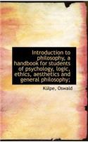 Introduction to Philosophy, a Handbook for Students of Psychology, Logic, Ethics, Aesthetics and Gen