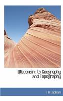 Wisconsin: Its Geography and Topography: Its Geography and Topography