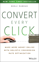 Convert Every Click: Make More Money Online with Holistic Conversion Rate Optimization(English)
