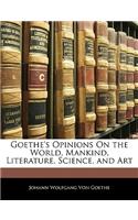 Goethe's Opinions on the World, Mankind, Literature, Science, and Art